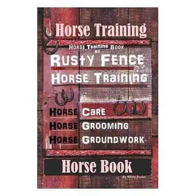 "Horse Training, Horse Training Book By Rusty Fence Horse Training, Horse Care, Horse Grooming, 