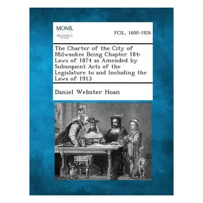 "The Charter of the City of Milwaukee Being Chapter 184: Laws of 1874 as Amended by Subsequent A