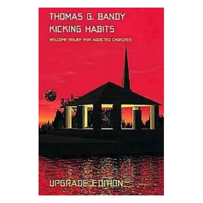 "Kicking Habits: Welcome Relief for Addicted Churches" - "" ("Bandy Thomas G.")