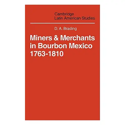 "Miners and Merchants in Bourbon Mexico 1763-1810" - "" ("Brading D. a.")