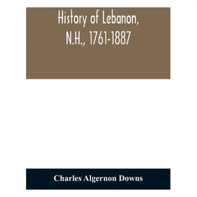 "History of Lebanon, N.H., 1761-1887" - "" ("Algernon Downs Charles")