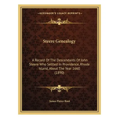 "Steere Genealogy: A Record Of The Descendants Of John Steere Who Settled In Providence, Rhode I