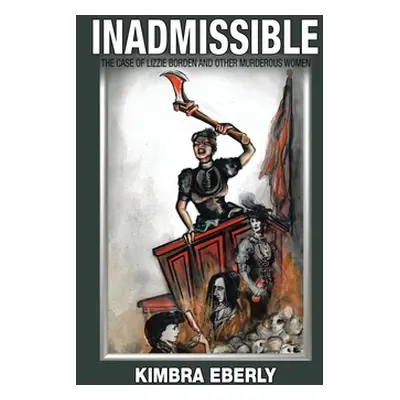 "Inadmissible: The Case of Lizzie Borden and Other Murderous Women" - "" ("Eberly Kimbra")