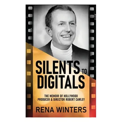 "Silents To Digitals: The Memoir Of Hollywood Producer & Director Robert Cawley" - "" ("Winters 