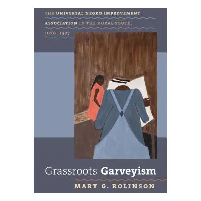 "Grassroots Garveyism: The Universal Negro Improvement Association in the Rural South, 1920-1927