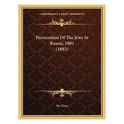 "Persecution Of The Jews In Russia, 1881 (1882)" - "" ("The Times")