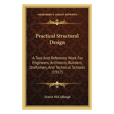 "Practical Structural Design: A Text And Reference Work For Engineers, Architects, Builders, Dra