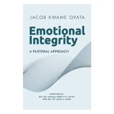 "Emotional Integrity: A Pastoral Approach" - "" ("Tettey Michael Perry N. O.")