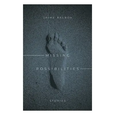 "Missing Possibilities: Stories" - "" ("Balboa Jaime")