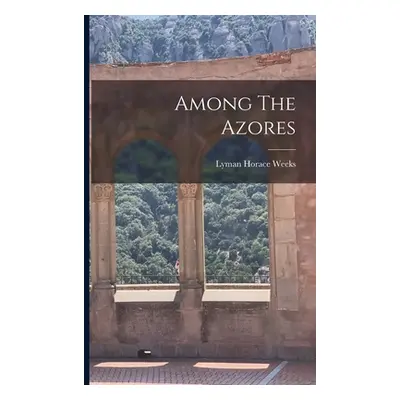 "Among The Azores" - "" ("Weeks Lyman Horace")