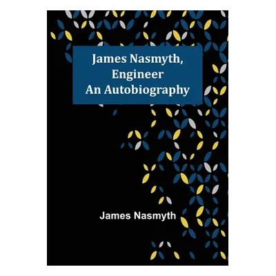 "James Nasmyth, Engineer: An Autobiography" - "" ("Nasmyth James")