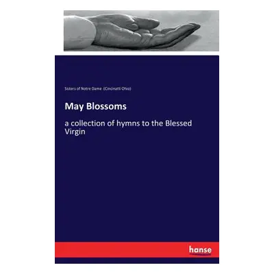 "May Blossoms: a collection of hymns to the Blessed Virgin" - "" ("(cincinatti Ohio) Sisters of 