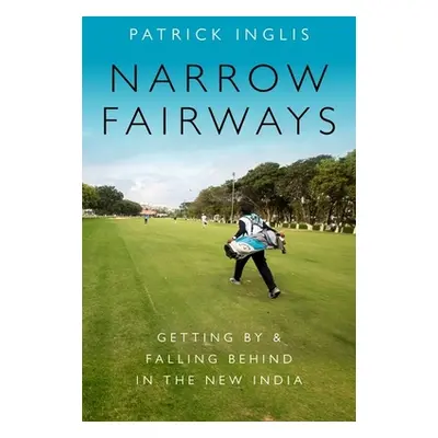 "Narrow Fairways: Getting by & Falling Behind in the New India" - "" ("Inglis Patrick")