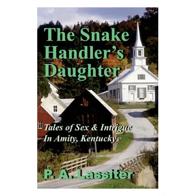 "The Snake Handler's Daughter: Tales of Sex & Intrigue In Amity, Kentucky" - "" ("Lassiter P. a.