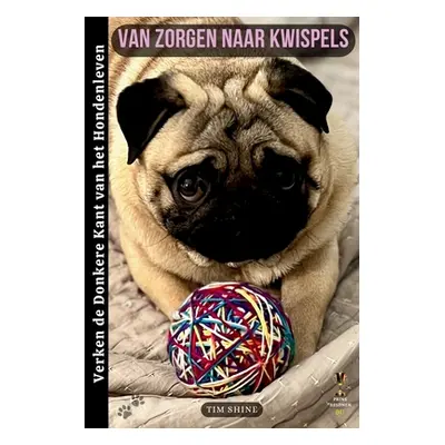 "Van Zorgen naar Kwispels: Verken de Donkere Kant van het Hondenleven" - "" ("Shine Tim")