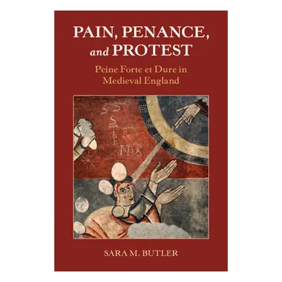 "Pain, Penance, and Protest: Peine Forte Et Dure in Medieval England" - "" ("Butler Sara M.")