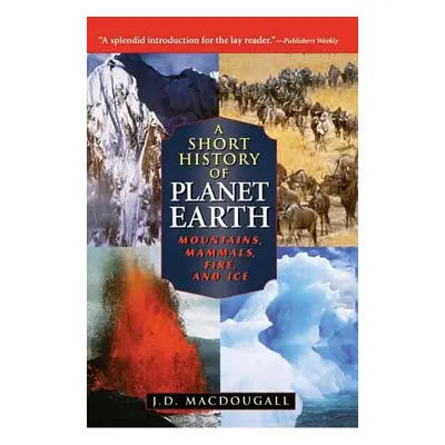 "A Short History of Planet Earth: Mountains, Mammals, Fire, and Ice" - "" ("Macdougall J. D.")