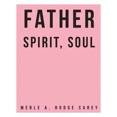 "Father, Spirit, Soul" - "" ("Hodge Carey Merle A.")