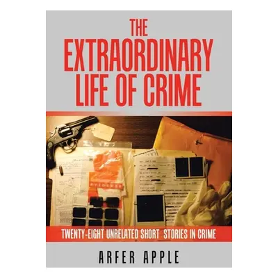 "The Extraordinary Life of Crime: Twenty-Eight Unrelated Short Stories of Crime" - "" ("Apple Ar