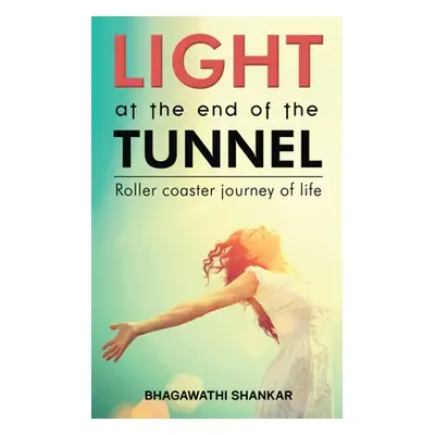 "Light at the End of the Tunnel: Roller coaster journey of life" - "" ("Bhagawathi Shankar")