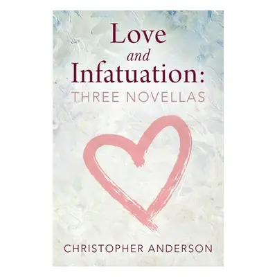 "Love and Infatuation: Three Novellas" - "" ("Anderson Christopher")