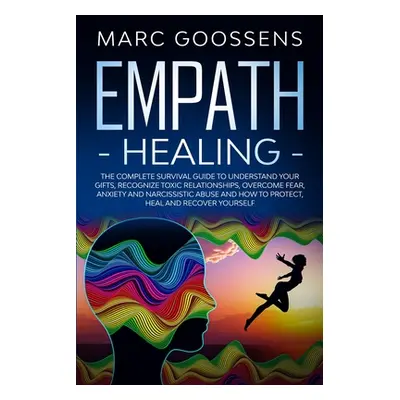 "Empath Healing The Complete Survival Guide to Understand Your Gifts, Recognize Toxic Relationsh