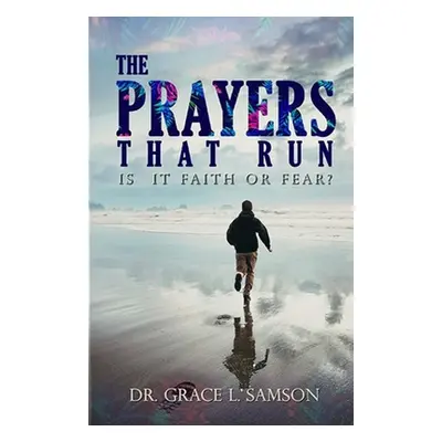 "The Prayers That Run: Is It Faith or Fear (Wisdom-For-Excellence Books 1)" - "" ("Samson Grace 