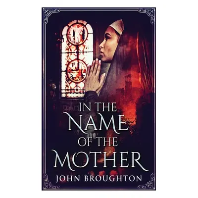 "In The Name Of The Mother: A Chronicle of 8th Century Wessex" - "" ("Broughton John")