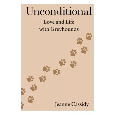 "Unconditional: Love and Life with Greyhounds" - "" ("Cassidy Jeanne")