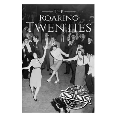 "The Roaring Twenties: A History From Beginning to End" - "" ("History Hourly")