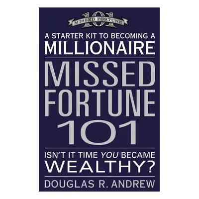 "Missed Fortune 101: A Starter Kit to Becoming a Millionaire" - "" ("Andrew Douglas R.")