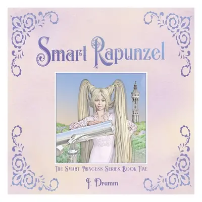 "Smart Rapunzel: The Smart Princess Series Book V" - "" ("Drumm J.")