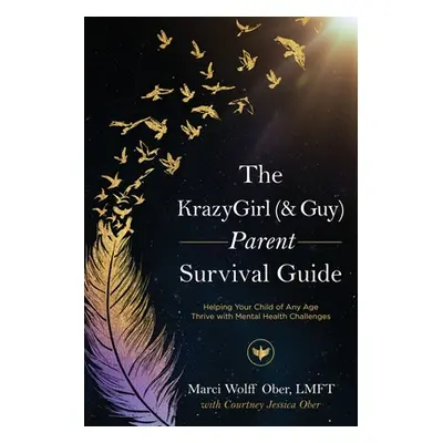 "The KrazyGirl (& Guy) Parent Survival Guide: Helping Your Child of Any Age Thrive with Mental H