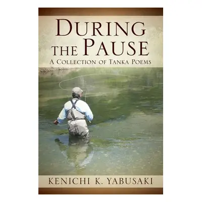 "During the Pause: A Collection of Tanka Poems" - "" ("Yabusaki Kenichi K.")