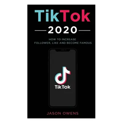 "TikTok 2020: How to Increase Follower, Like and Become Famous" - "" ("Owens Jason")