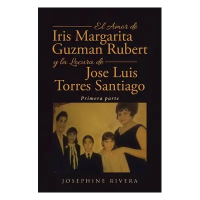 "El Amor de Iris Margarita Guzmn Rubert y la Locura de Jos Luis Torres Santiago: Primera parte" 