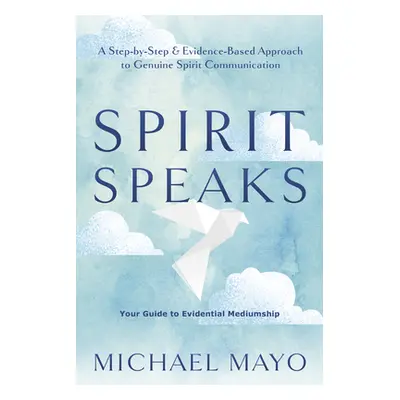 "Spirit Speaks: A Step-By-Step & Evidence-Based Approach to Genuine Spirit Communication" - "" (