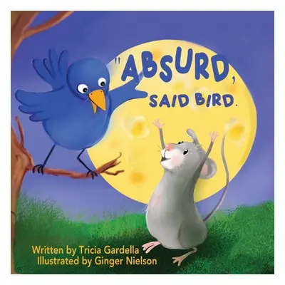 "Absurd, Said Bird." - "" ("Gardella Tricia")