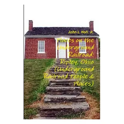 "Places on the Underground Railroad: Ripley, Ohio (Underground Railroad People & Places)" - "" (