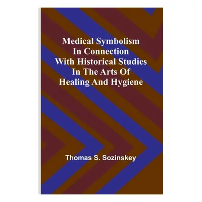 "Medical symbolism in connection with historical studies in the arts of healing and hygiene" - "