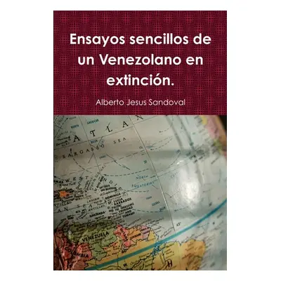 "Ensayos sencillos de un Venezolano en extincin." - "" ("Sandoval Alberto Jesus")