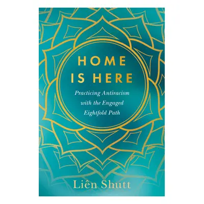 "Home Is Here: Practicing Antiracism with the Engaged Eightfold Path" - "" ("Shutt Lin")