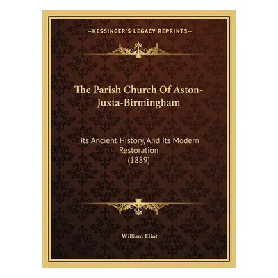 "The Parish Church Of Aston-Juxta-Birmingham: Its Ancient History, And Its Modern Restoration (1