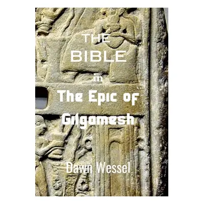 "THE BIBLE in THE EPIC OF GILGAMESH" - "" ("Wessel Dawn")