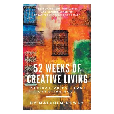 "52 Weeks of Creative Living: Inspiration for Your Creative Soul" - "" ("Dewey Malcolm")