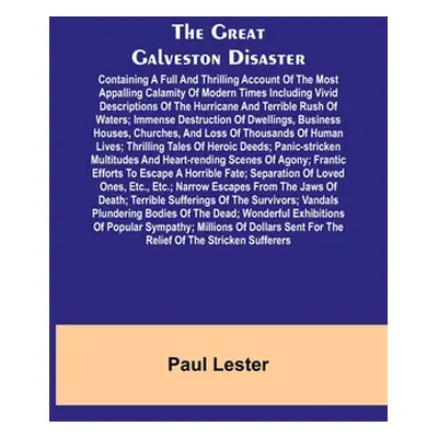 "The Great Galveston Disaster; Containing a Full and Thrilling Account of the Most Appalling Cal