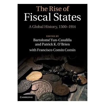 "The Rise of Fiscal States: A Global History, 1500-1914" - "" ("Yun-Casalilla Bartolom")