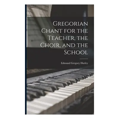 "Gregorian Chant for the Teacher, the Choir, and the School" - "" ("Hurley Edmund Gregory")