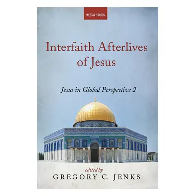 "Interfaith Afterlives of Jesus" - "" ("Jenks Gregory C.")