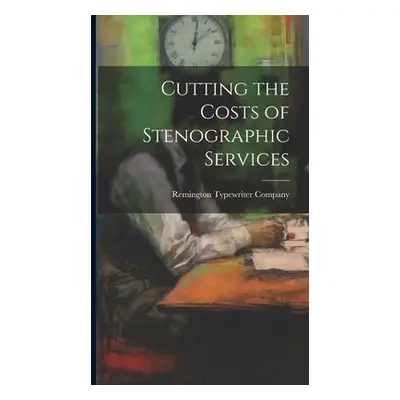 "Cutting the Costs of Stenographic Services" - "" ("Remington Typewriter Company")